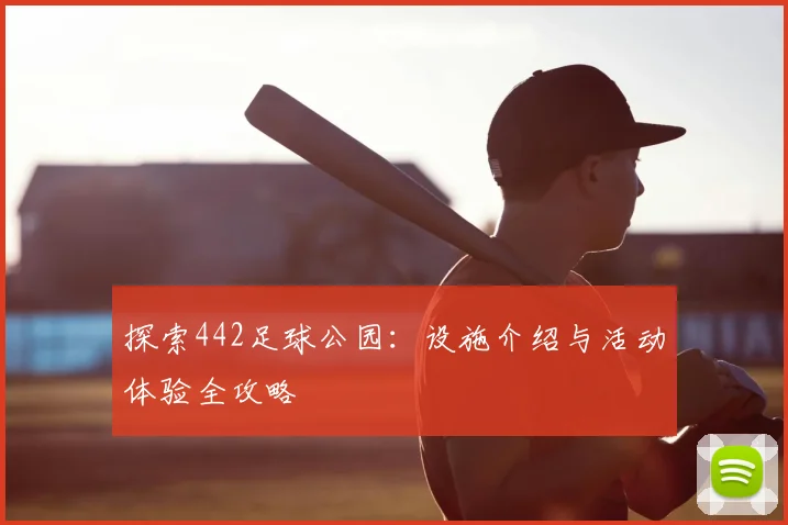 探索442足球公园：设施介绍与活动体验全攻略