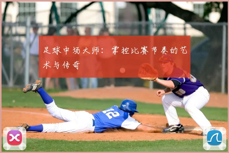 足球中场大师：掌控比赛节奏的艺术与传奇