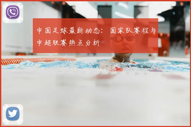 中国足球最新动态:国家队赛程与中超联赛热点分析
